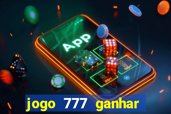 jogo 777 ganhar dinheiro de verdade